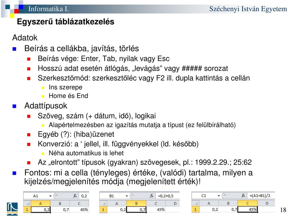 dupla kattintás a cellán Ins szerepe Home és End Adattípusok Szöveg, szám (+ dátum, idő), logikai Alapértelmezésben az igazítás mutatja a típust (ez