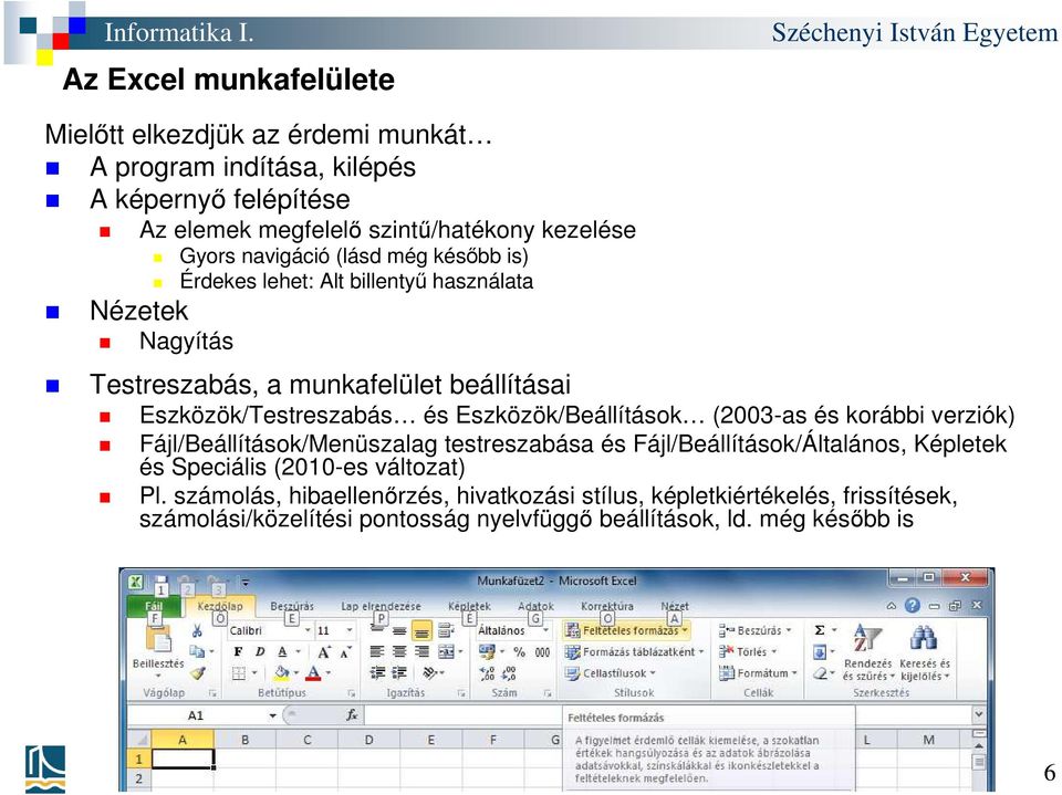 és Eszközök/Beállítások (2003-as és korábbi verziók) Fájl/Beállítások/Menüszalag testreszabása és Fájl/Beállítások/Általános, Képletek és Speciális (2010-es