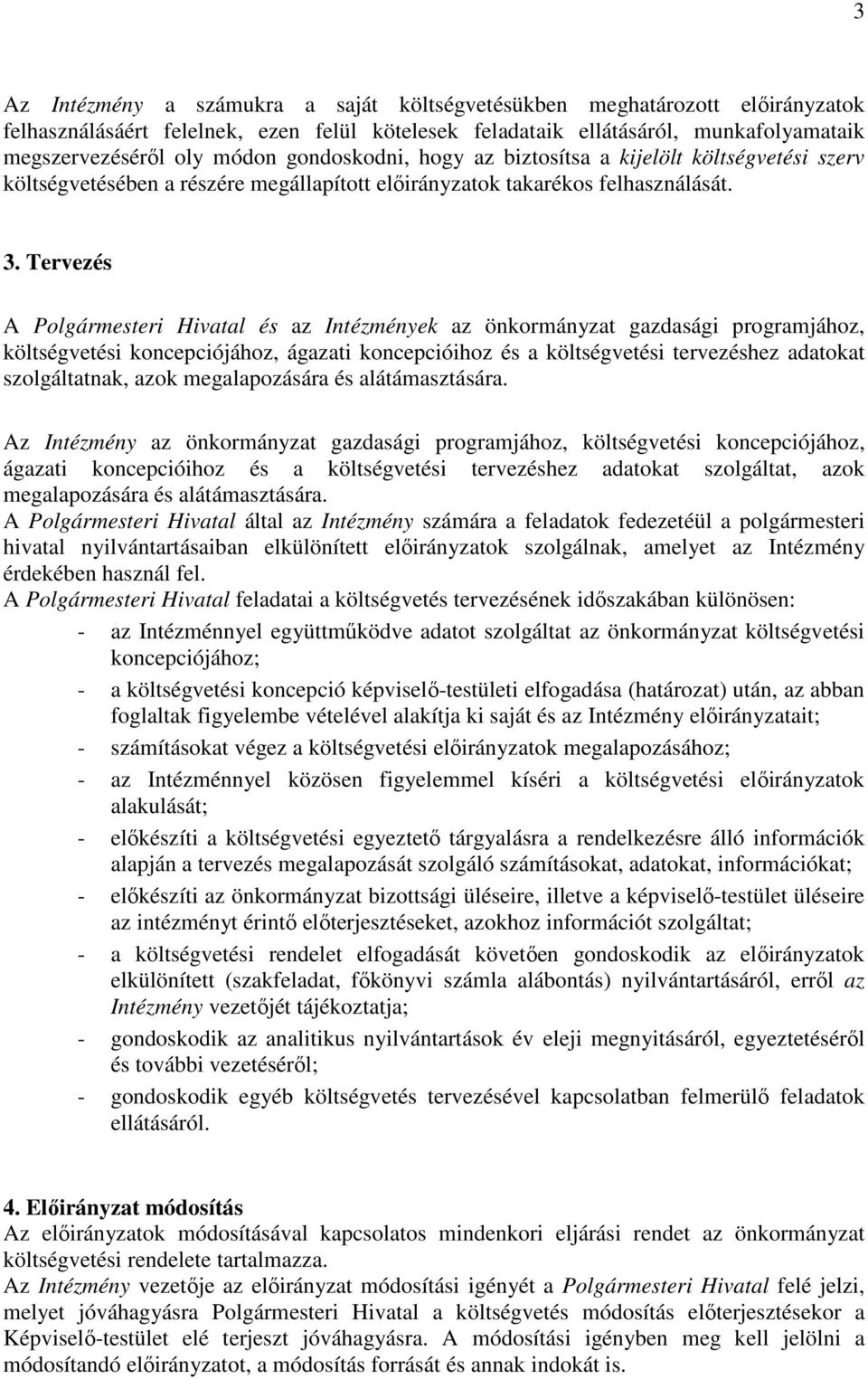 Tervezés A Polgármesteri Hivatal és az Intézmények az önkormányzat gazdasági programjához, költségvetési koncepciójához, ágazati koncepcióihoz és a költségvetési tervezéshez adatokat szolgáltatnak,