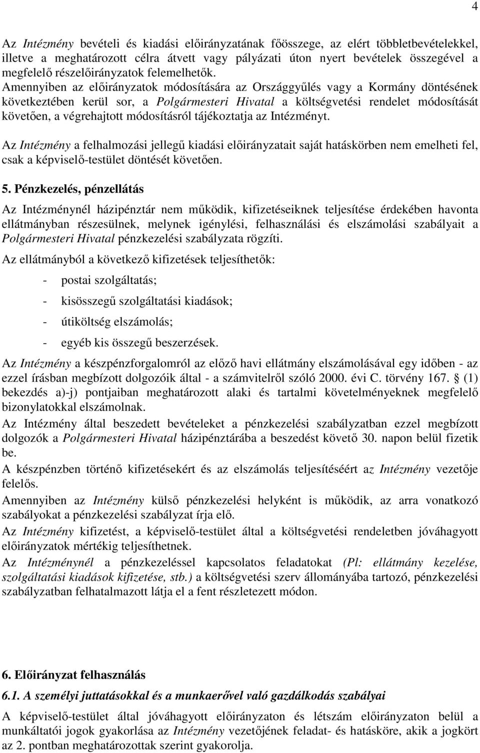 Amennyiben az előirányzatok módosítására az Országgyűlés vagy a Kormány döntésének következtében kerül sor, a Polgármesteri Hivatal a költségvetési rendelet módosítását követően, a végrehajtott