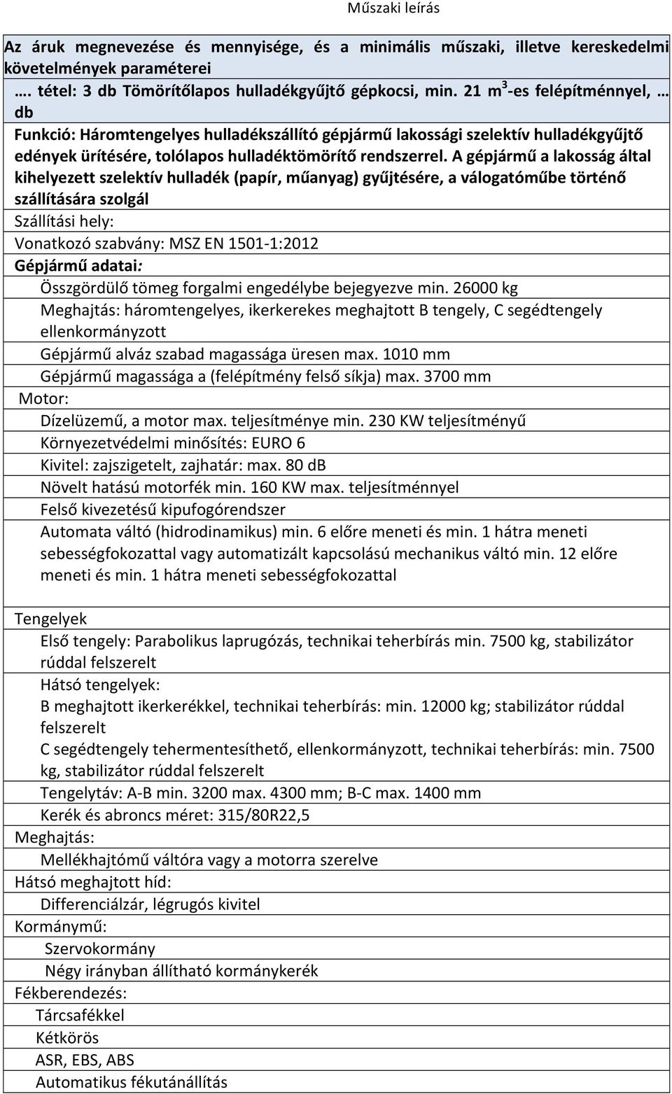 A gépjármű a lakosság által kihelyezett szelektív hulladék (papír, műanyag) gyűjtésére, a válogatóműbe történő szállítására szolgál Szállítási hely: Vonatkozó szabvány: MSZ EN 1501-1:2012 Gépjármű