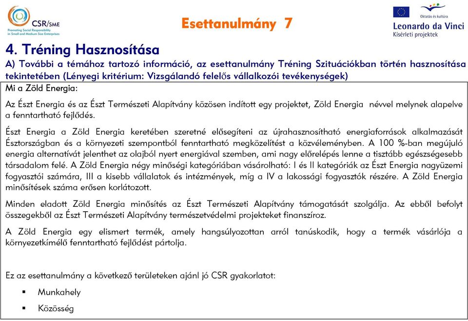Észt Energia a Zöld Energia keretében szeretné elősegíteni az újrahasznosítható energiaforrások alkalmazását Észtországban és a környezeti szempontból fenntartható megközelítést a közvéleményben.