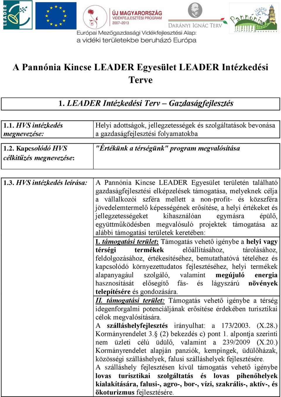 HVS intézkedés leírása: A Pannónia Kincse LEADER Egyesület területén található gazdaságfejlesztési elképzelések támogatása, melyeknek célja a vállalkozói szféra mellett a non-profit- és közszféra