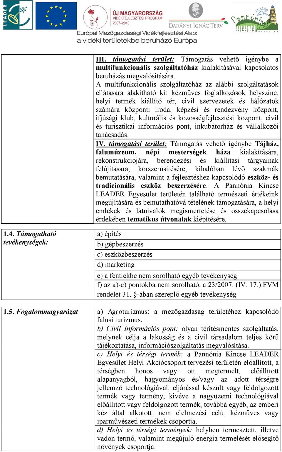 iroda, képzési és rendezvény központ, ifjúsági klub, kulturális és közösségfejlesztési központ, civil és turisztikai információs pont, inkubátorház és vállalkozói tanácsadás. IV.