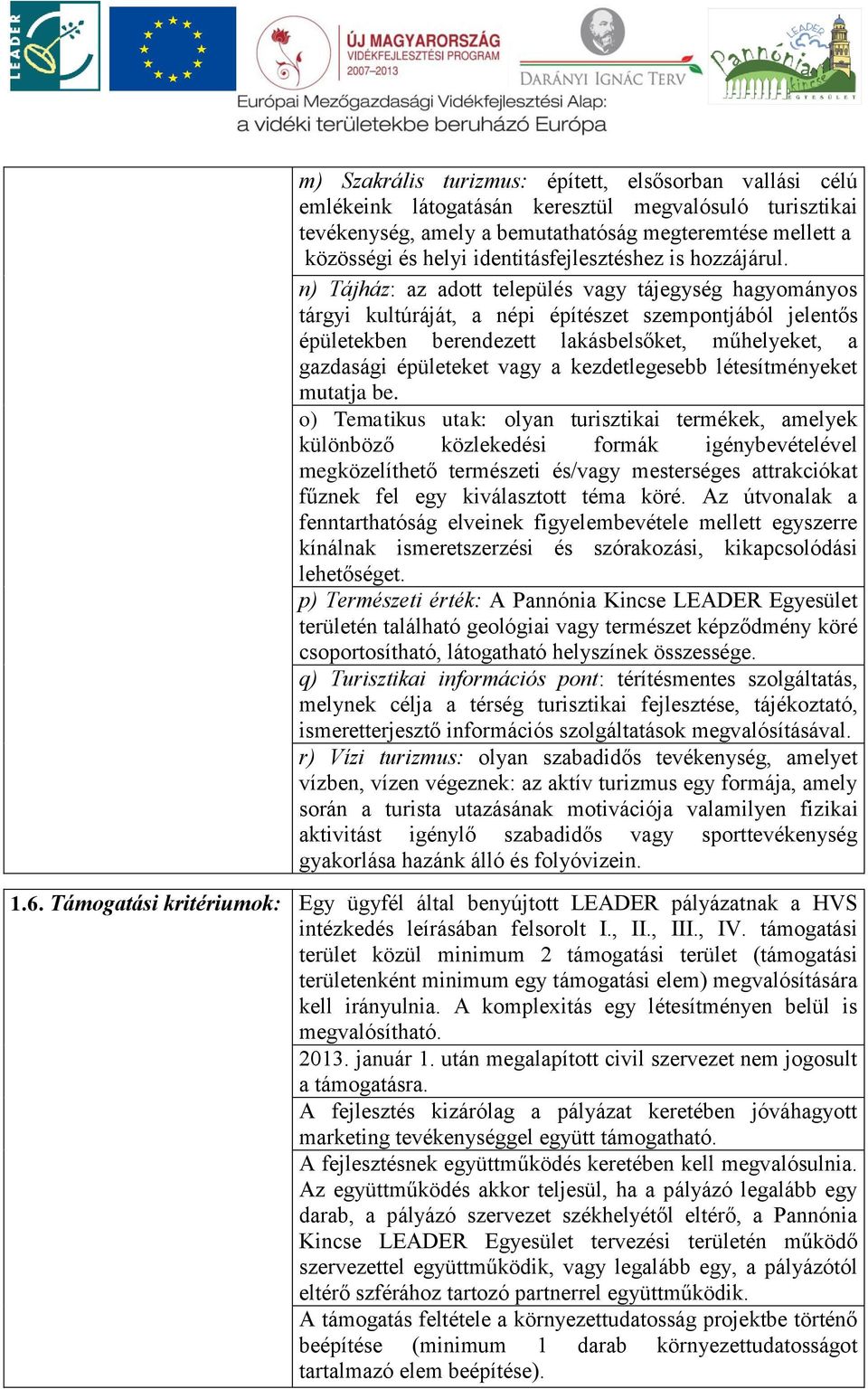 n) Tájház: az adott település vagy tájegység hagyományos tárgyi kultúráját, a népi építészet szempontjából jelentős épületekben berendezett lakásbelsőket, műhelyeket, a gazdasági épületeket vagy a