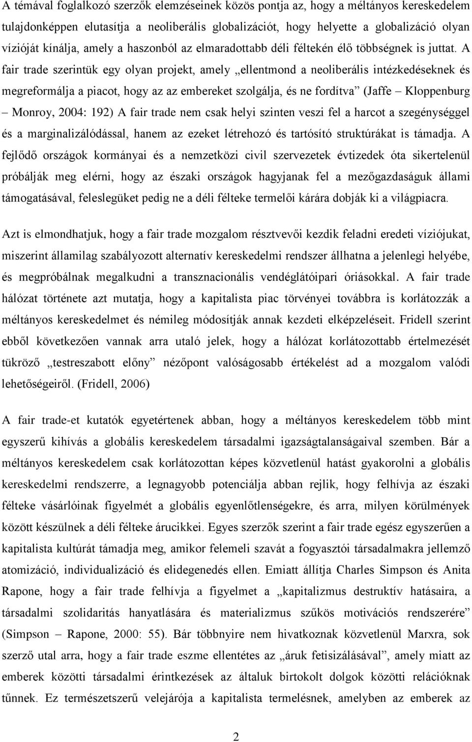 A fair trade szerintük egy olyan projekt, amely ellentmond a neoliberális intézkedéseknek és megreformálja a piacot, hogy az az embereket szolgálja, és ne fordítva (Jaffe Kloppenburg Monroy, 2004: