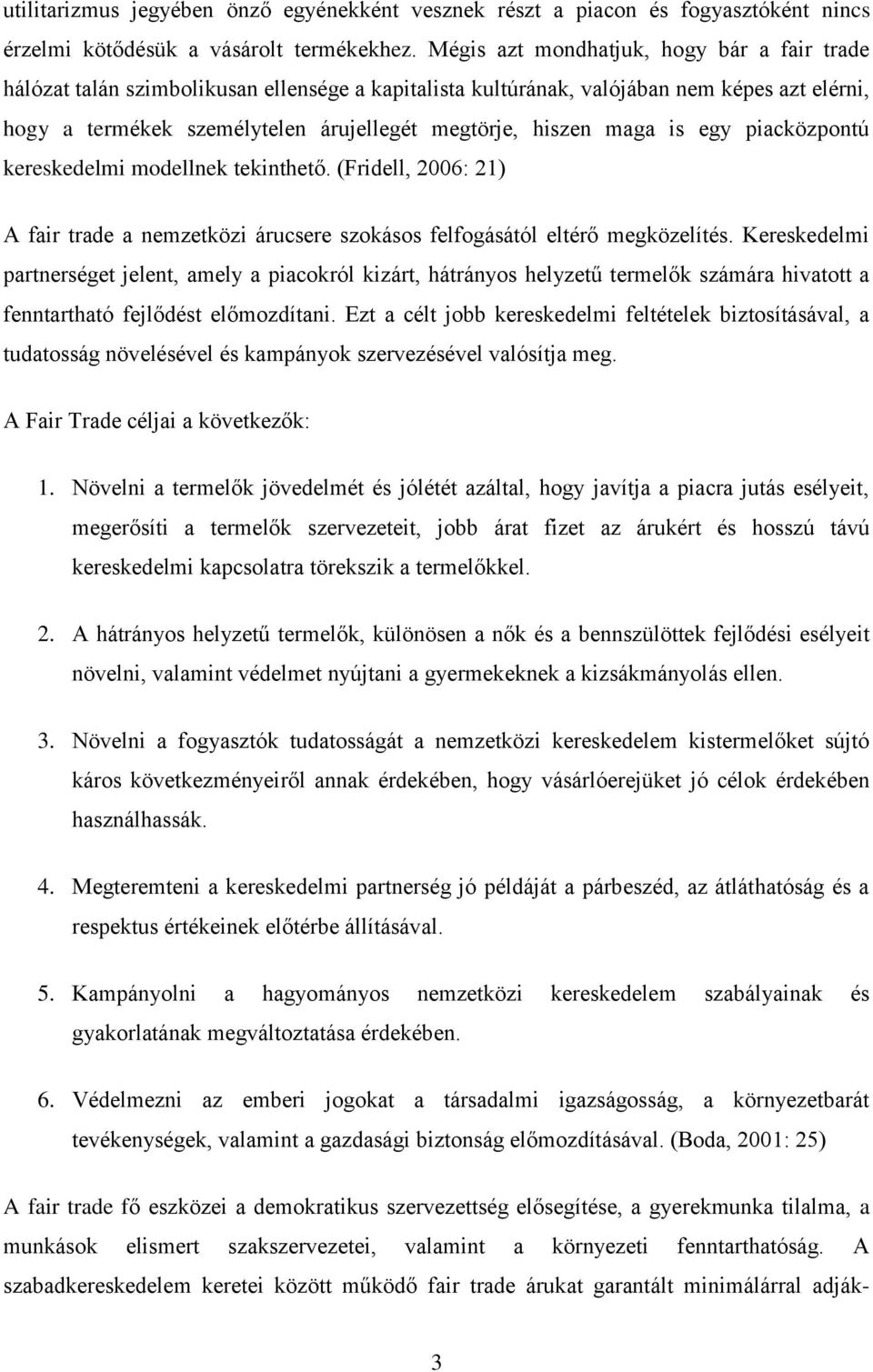 maga is egy piacközpontú kereskedelmi modellnek tekinthető. (Fridell, 2006: 21) A fair trade a nemzetközi árucsere szokásos felfogásától eltérő megközelítés.