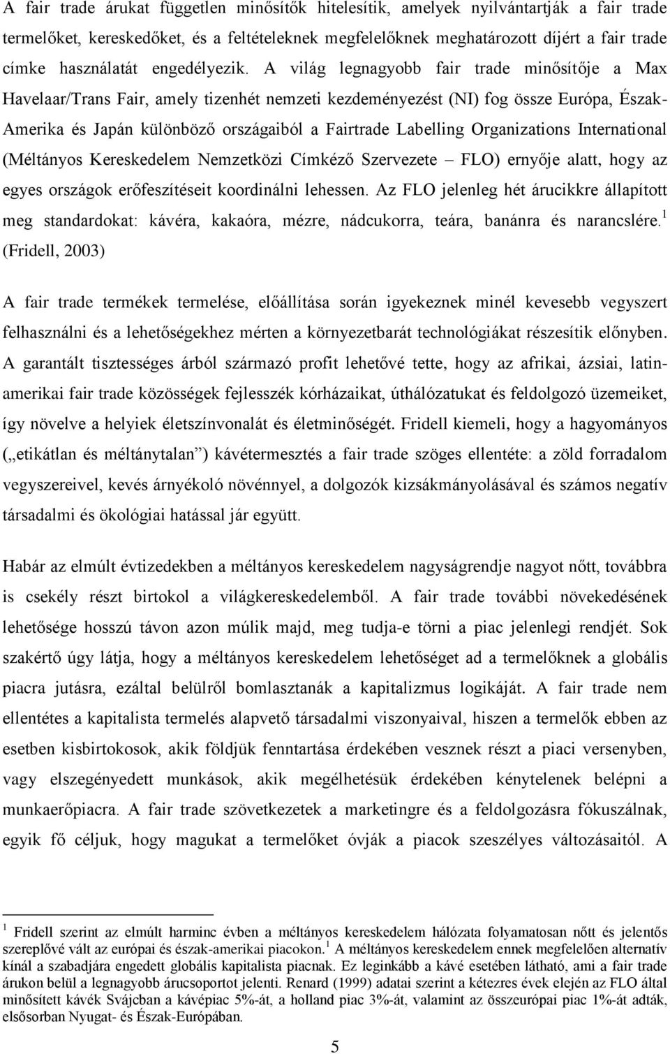 A világ legnagyobb fair trade minősítője a Max Havelaar/Trans Fair, amely tizenhét nemzeti kezdeményezést (NI) fog össze Európa, Észak- Amerika és Japán különböző országaiból a Fairtrade Labelling