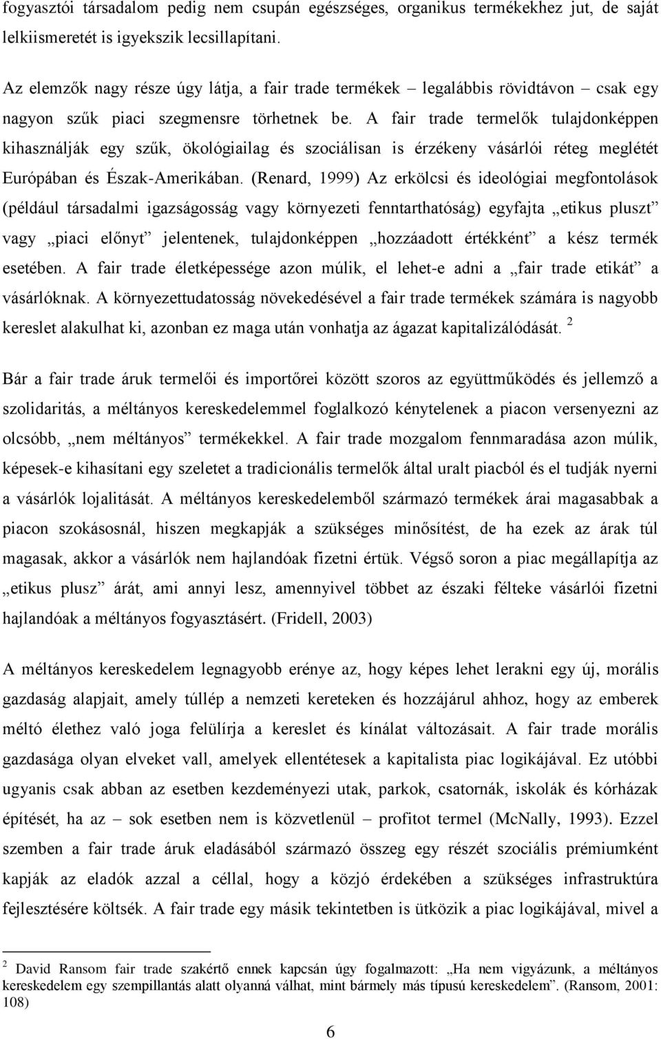 A fair trade termelők tulajdonképpen kihasználják egy szűk, ökológiailag és szociálisan is érzékeny vásárlói réteg meglétét Európában és Észak-Amerikában.