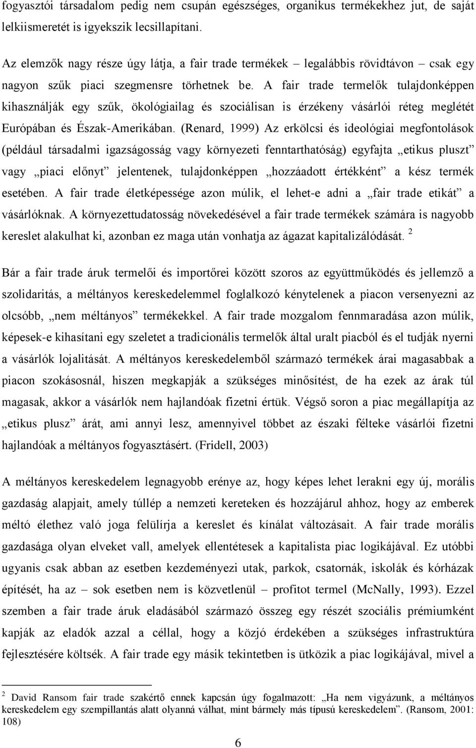 A fair trade termelők tulajdonképpen kihasználják egy szűk, ökológiailag és szociálisan is érzékeny vásárlói réteg meglétét Európában és Észak-Amerikában.