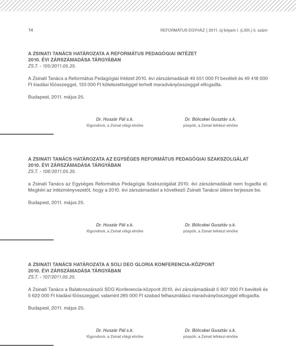 Budapest, 2011. május 25. A ZSINATI TANÁCS HATÁROZATA AZ EGYSÉGES REFORMÁTUS PEDAGÓGIAI SZAKSZOLGÁLAT 2010. ÉVI ZÁRSZÁMADÁSA TÁRGYÁBAN ZS.T. - 106/2011.05.25. a Zsinati Tanács az Egységes Református Pedagógia Szakszolgálat 2010.