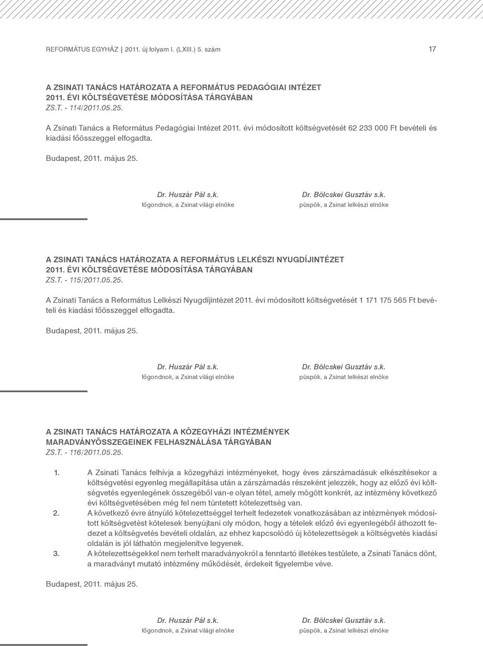A ZSINATI TANÁCS HATÁROZATA A REFORMÁTUS LELKÉSZI NYUGDÍJINTÉZET 2011. ÉVI KÖLTSÉGVETÉSE MÓDOSÍTÁSA TÁRGYÁBAN ZS.T. - 115/2011.05.25. A Zsinati Tanács a Református Lelkészi Nyugdíjintézet 2011.