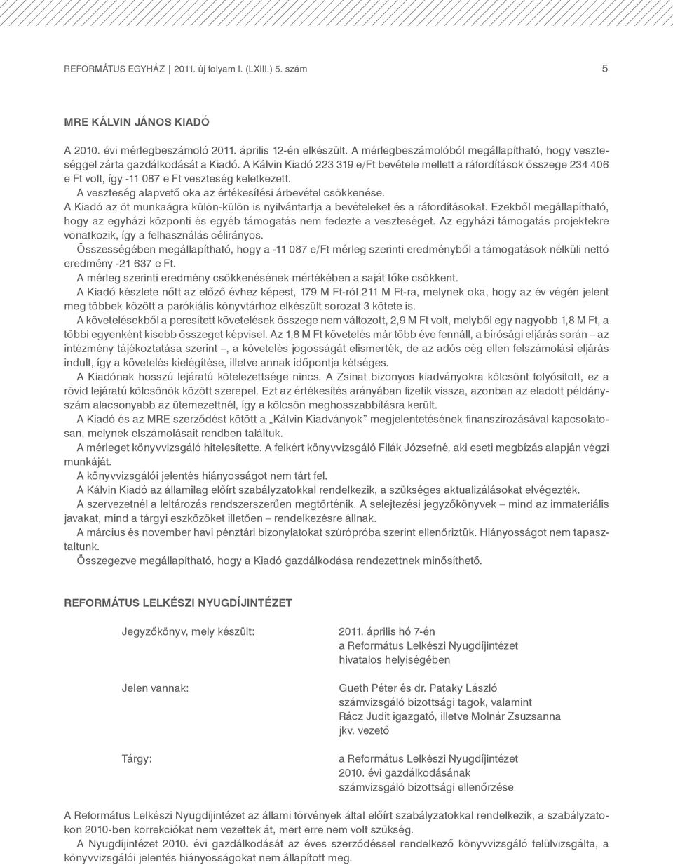 A Kálvin Kiadó 223 319 e/ft bevétele mellett a ráfordítások összege 234 406 e Ft volt, így -11 087 e Ft veszteség keletkezett. A veszteség alapvető oka az értékesítési árbevétel csökkenése.