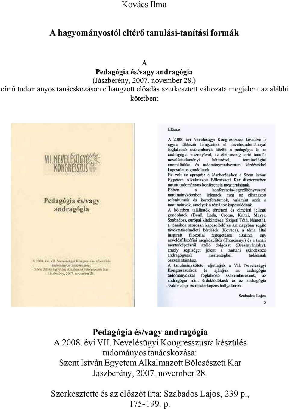 ) című tudományos tanácskozáson elhangzott előadás szerkesztett változata megjelent az alábbi kötetben: Pedagógia