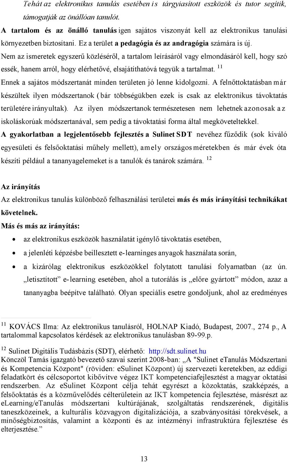 Nem az ismeretek egyszerű közléséről, a tartalom leírásáról vagy elmondásáról kell, hogy szó essék, hanem arról, hogy elérhetővé, elsajátíthatóvá tegyük a tartalmat.