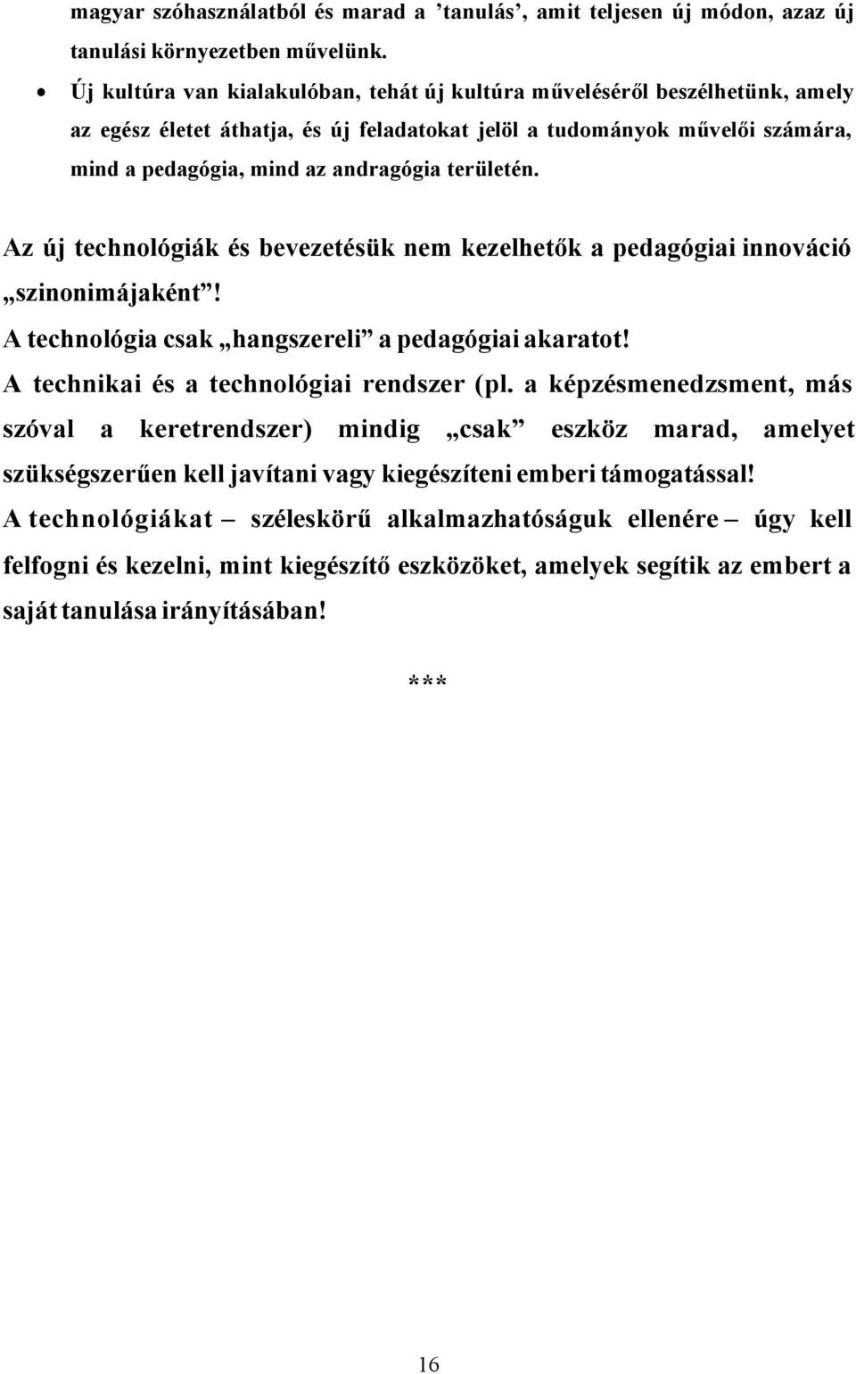 területén. Az új technológiák és bevezetésük nem kezelhetők a pedagógiai innováció szinonimájaként! A technológia csak hangszereli a pedagógiai akaratot! A technikai és a technológiai rendszer (pl.