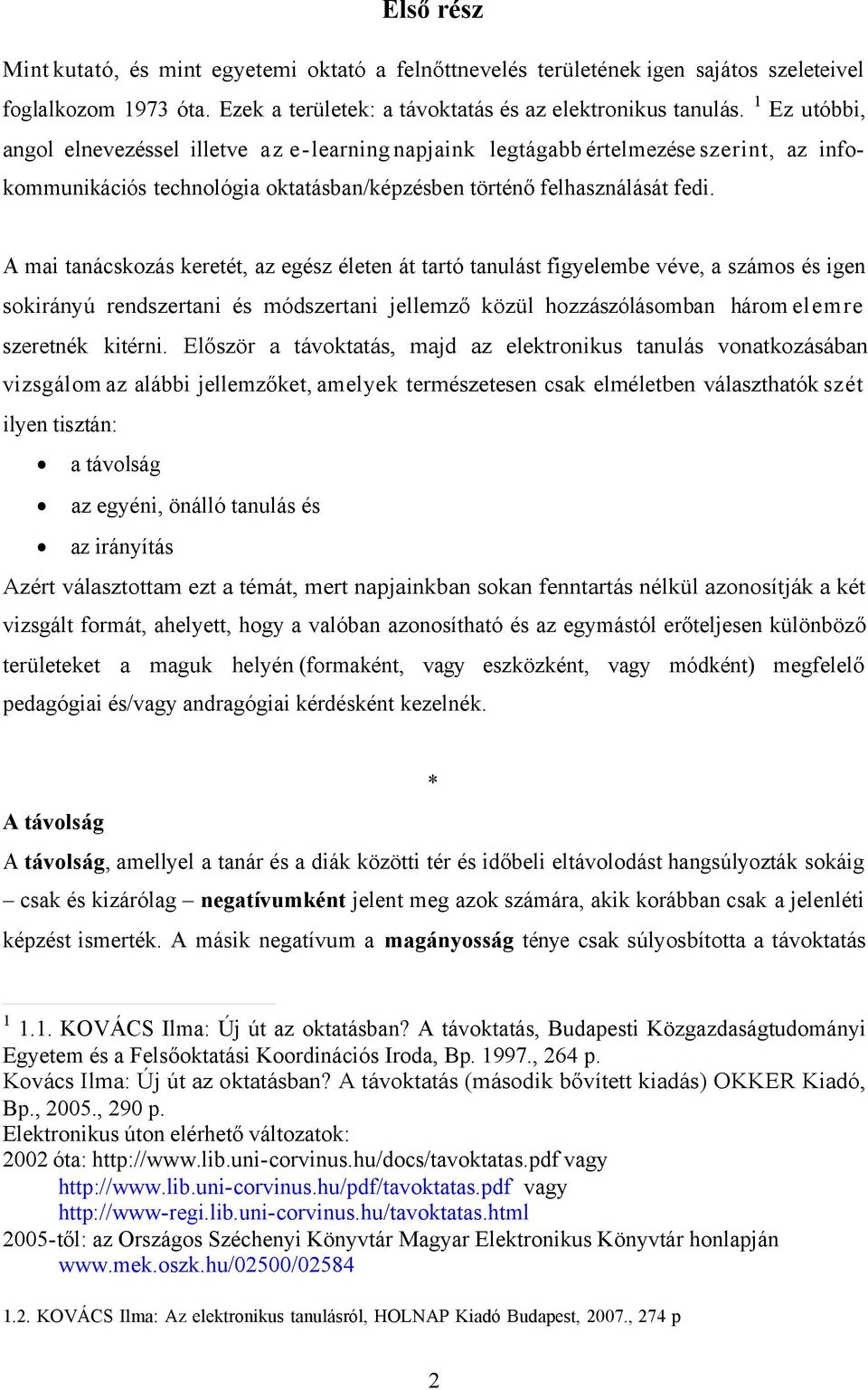 A mai tanácskozás keretét, az egész életen át tartó tanulást figyelembe véve, a számos és igen sokirányú rendszertani és módszertani jellemző közül hozzászólásomban három elemre szeretnék kitérni.