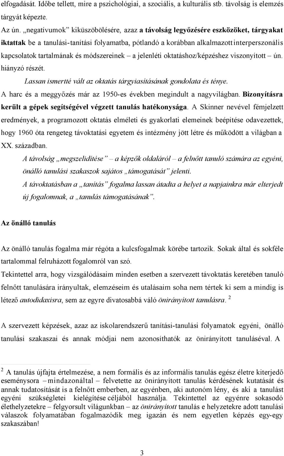 módszereinek a jelenléti oktatáshoz/képzéshez viszonyított ún. hiányzó részét. Lassan ismertté vált az oktatás tárgyiasításának gondolata és ténye.