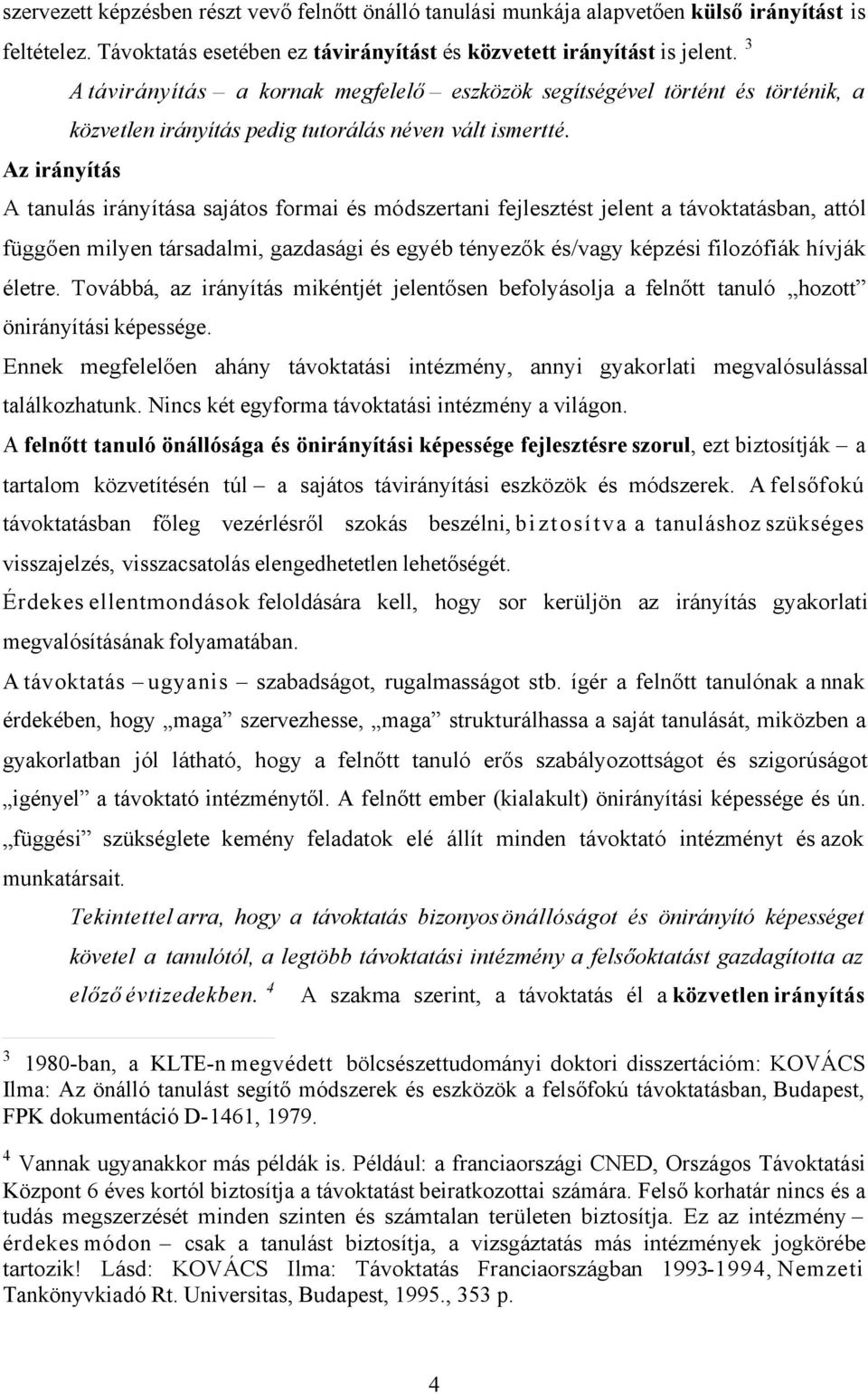 Az irányítás A tanulás irányítása sajátos formai és módszertani fejlesztést jelent a távoktatásban, attól függően milyen társadalmi, gazdasági és egyéb tényezők és/vagy képzési filozófiák hívják
