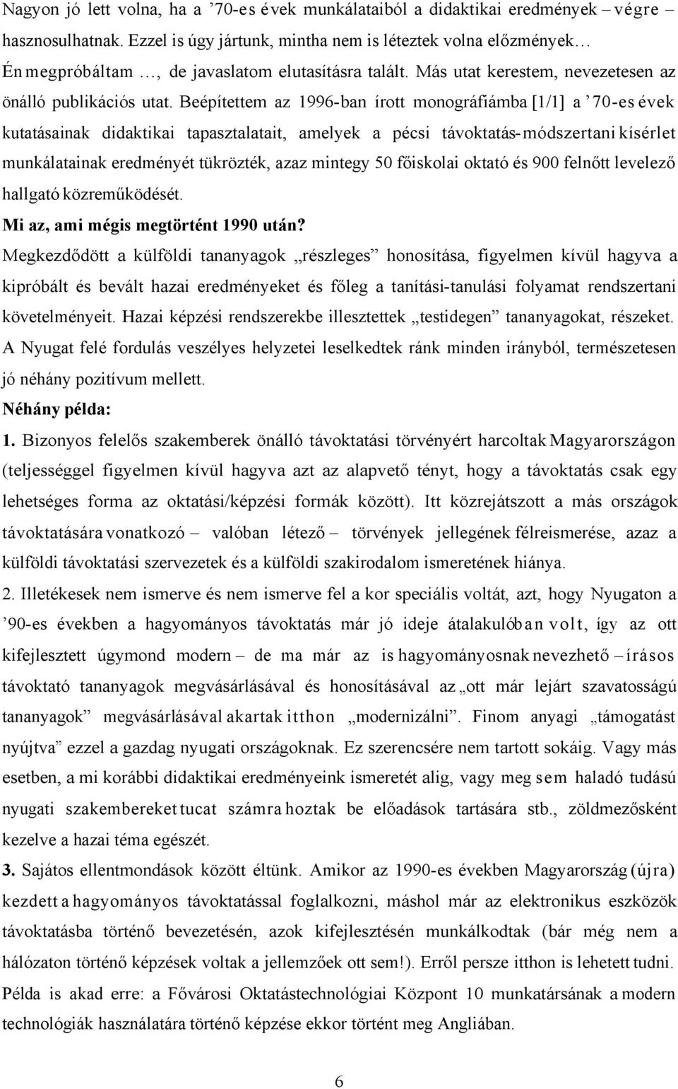 Beépítettem az 1996-ban írott monográfiámba [1/1] a 70-es évek kutatásainak didaktikai tapasztalatait, amelyek a pécsi távoktatás- módszertani kísérlet munkálatainak eredményét tükrözték, azaz