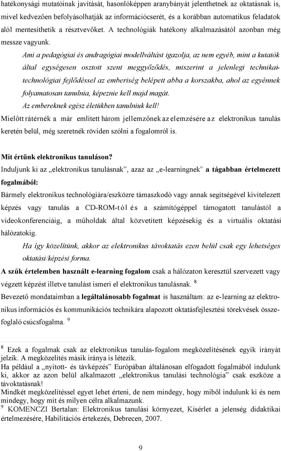 Ami a pedagógiai és andragógiai modellváltást igazolja, az nem egyéb, mint a kutatók által egységesen osztott szent meggyőződés, miszerint a jelenlegi technikaitechnológiai fejlődéssel az emberiség