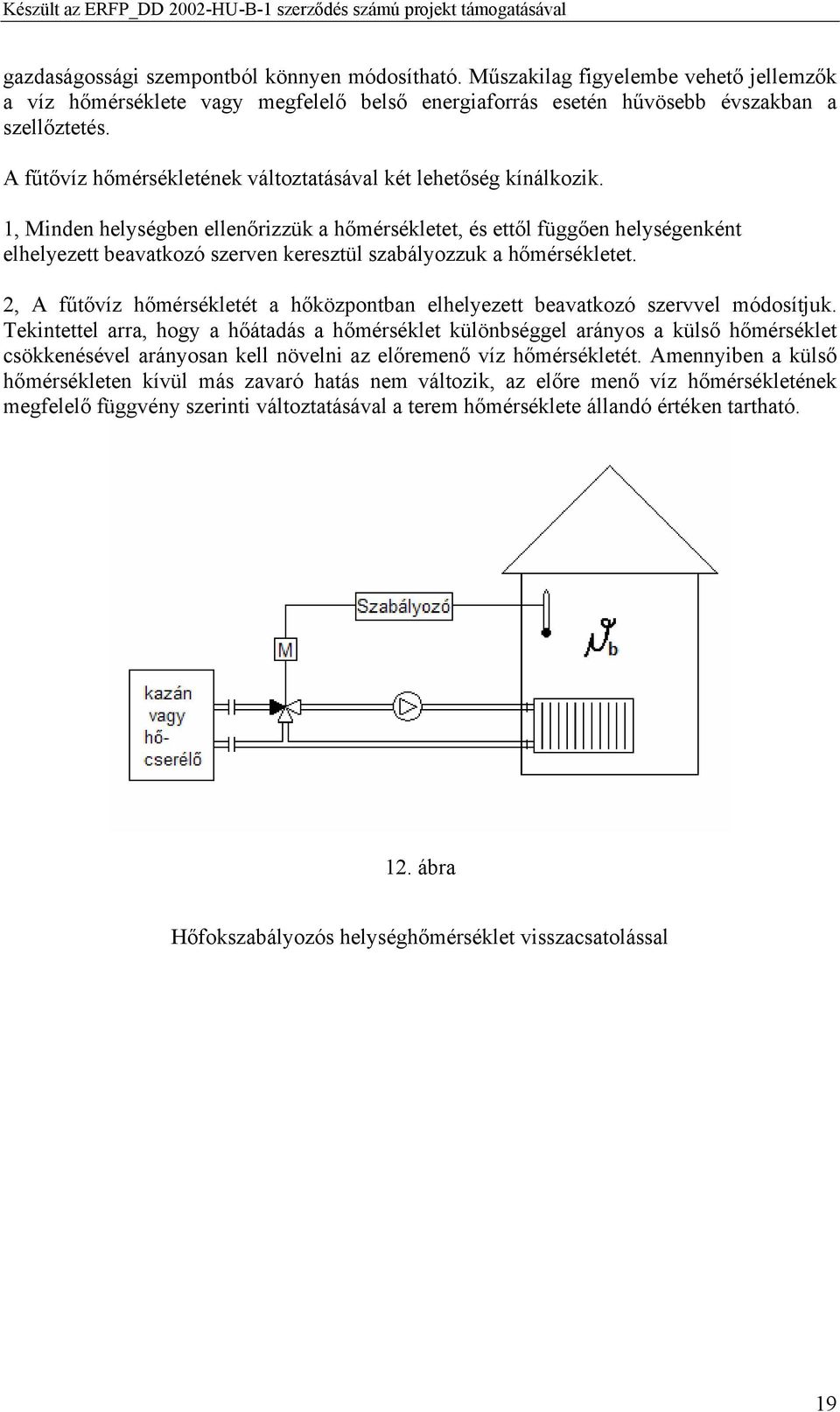 1, Minden helységben ellenőrizzük a hőmérsékletet, és ettől függően helységenként elhelyezett beavatkozó szerven keresztül szabályozzuk a hőmérsékletet.