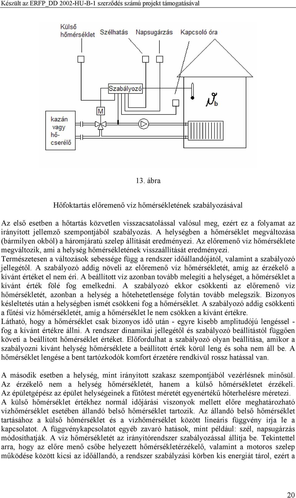 Az előremenő víz hőmérséklete megváltozik, ami a helység hőmérsékletének visszaállítását eredményezi.