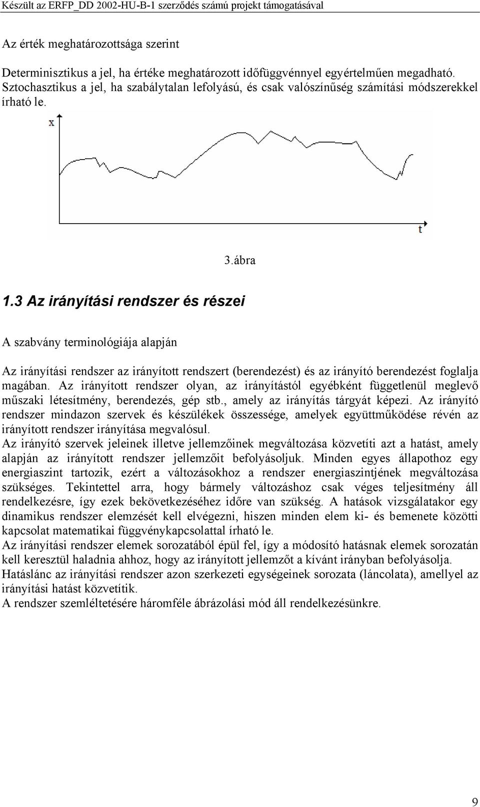 3 Az irányítási rendszer és részei A szabvány terminológiája alapján Az irányítási rendszer az irányított rendszert (berendezést) és az irányító berendezést foglalja magában.