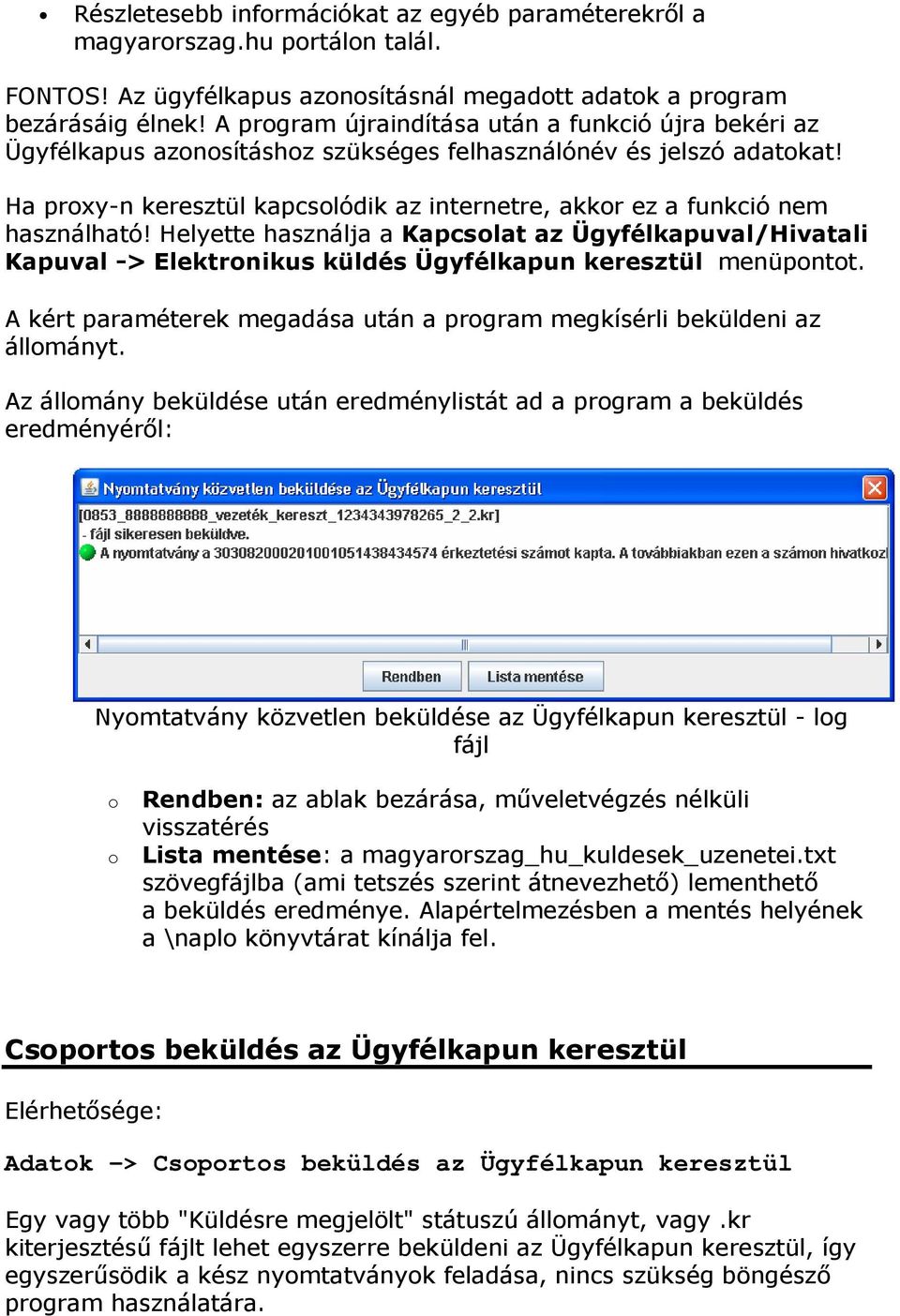 Helyette használja a Kapcslat az Ügyfélkapuval/Hivatali Kapuval -> Elektrnikus küldés Ügyfélkapun keresztül menüpntt. A kért paraméterek megadása után a prgram megkísérli beküldeni az állmányt.