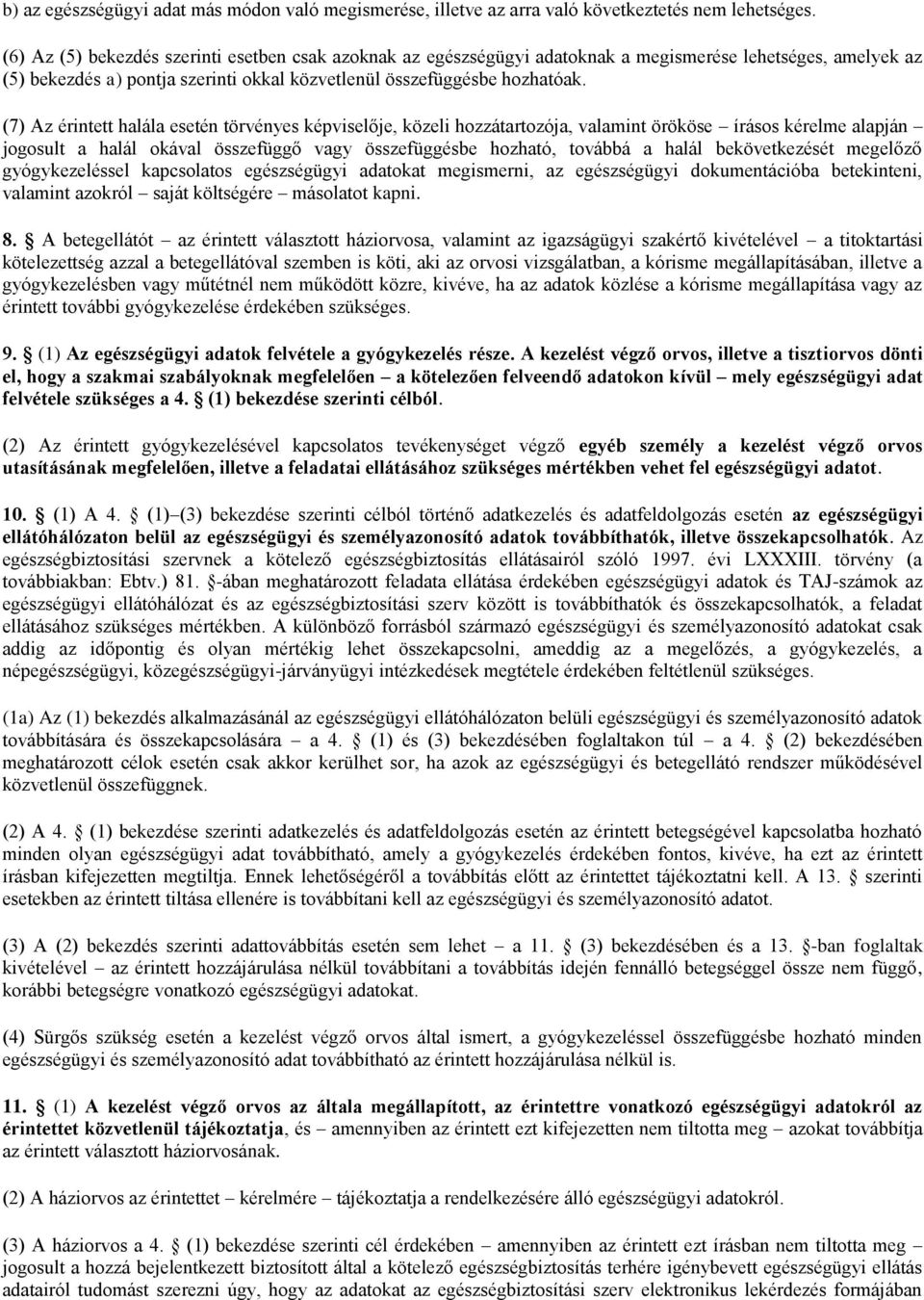 (7) Az érintett halála esetén törvényes képviselője, közeli hozzátartozója, valamint örököse írásos kérelme alapján jogosult a halál okával összefüggő vagy összefüggésbe hozható, továbbá a halál