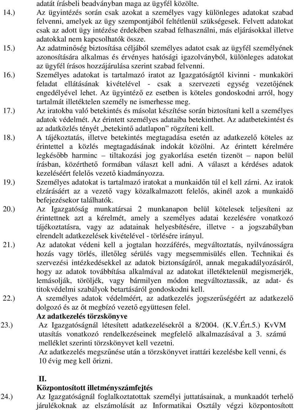 ) Az adatminőség biztosítása céljából személyes adatot csak az ügyfél személyének azonosítására alkalmas és érvényes hatósági igazolványból, különleges adatokat az ügyfél írásos hozzájárulása szerint