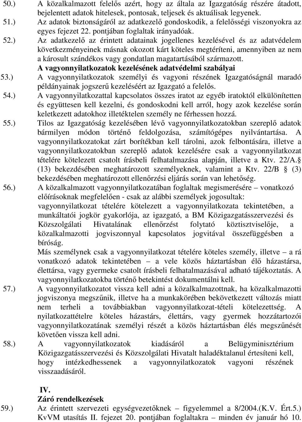 ) Az adatkezelő az érintett adatainak jogellenes kezelésével és az adatvédelem következményeinek másnak okozott kárt köteles megtéríteni, amennyiben az nem a károsult szándékos vagy gondatlan