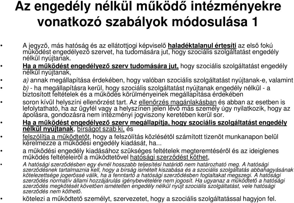 Ha a működést engedélyező szerv tudomására jut, hogy szociális szolgáltatást engedély nélkül nyújtanak, a) annak megállapítása érdekében, hogy valóban szociális szolgáltatást nyújtanak-e, valamint b)