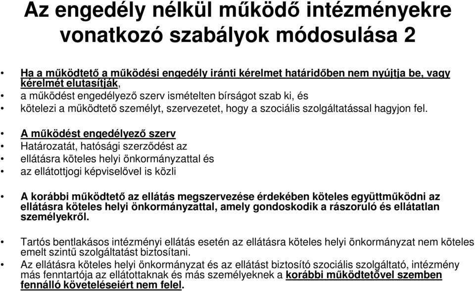 A működést engedélyező szerv Határozatát, hatósági szerződést az ellátásra köteles helyi önkormányzattal és az ellátottjogi képviselővel is közli A korábbi működtető az ellátás megszervezése