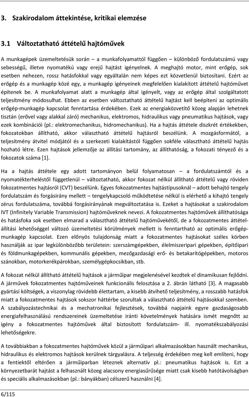 A meghajtó motor, mint erőgép, sok esetben nehezen, rossz hatásfokkal vagy egyáltalán nem képes ezt közvetlenül biztosítani.