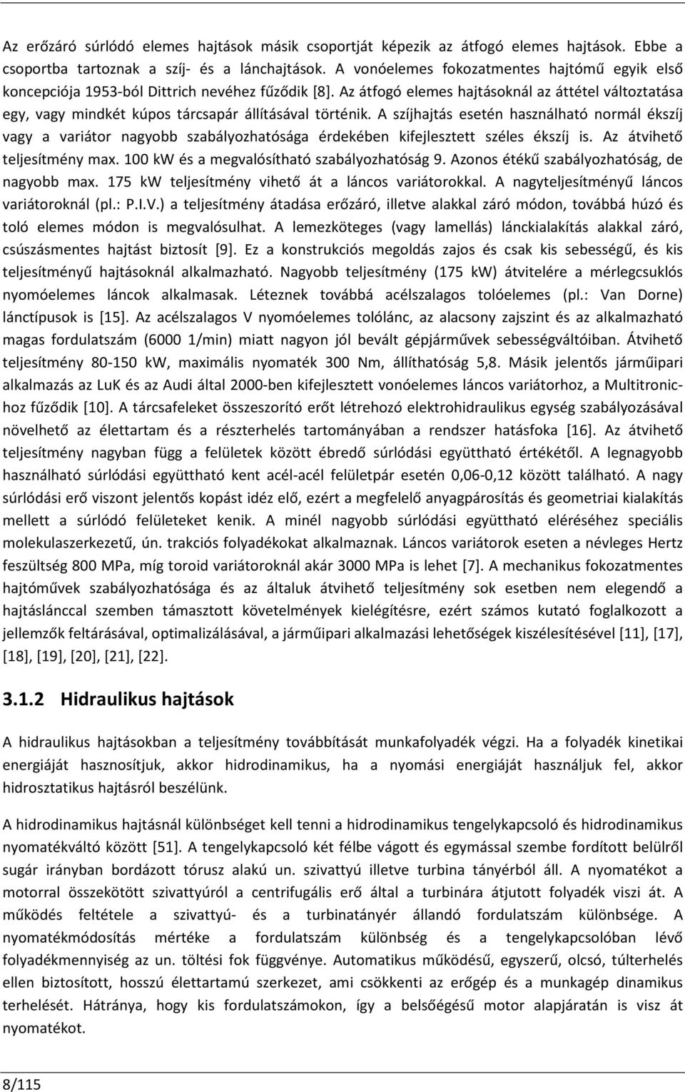Az átfogó elemes hajtásoknál az áttétel változtatása egy, vagy mindkét kúpos tárcsapár állításával történik.