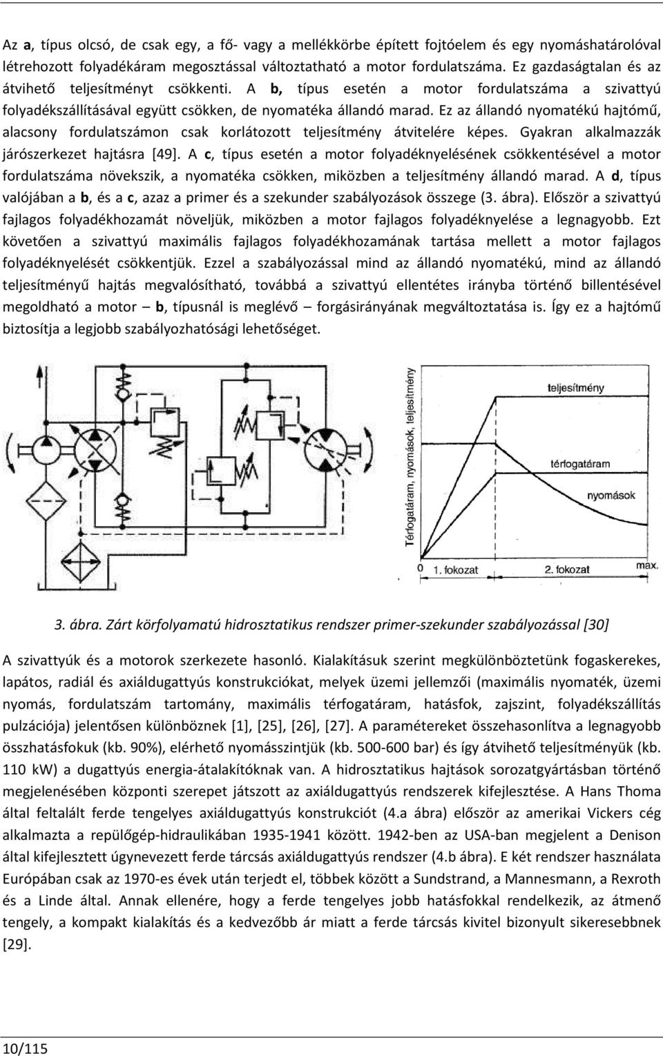 Ez az állandó nyomatékú hajtómű, alacsony fordulatszámon csak korlátozott teljesítmény átvitelére képes. Gyakran alkalmazzák járószerkezet hajtásra [49].