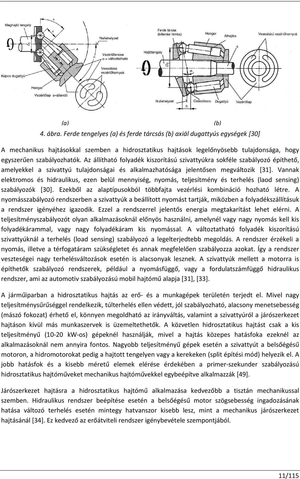 Az állítható folyadék kiszorítású szivattyúkra sokféle szabályozó építhető, amelyekkel a szivattyú tulajdonságai és alkalmazhatósága jelentősen megváltozik [31].