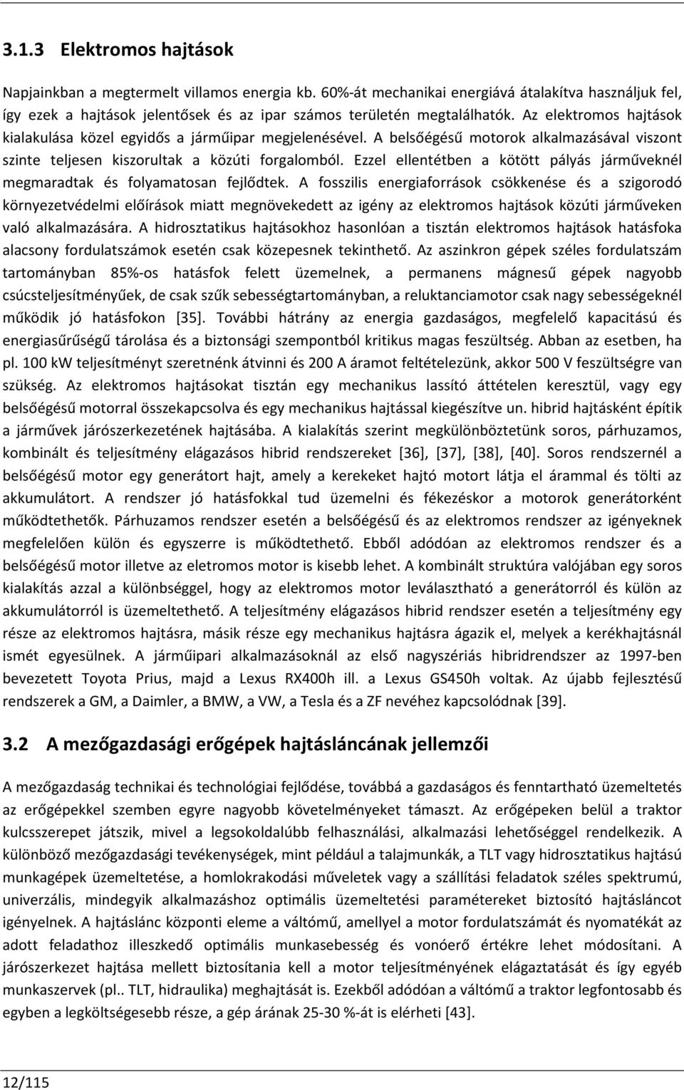 Ezzel ellentétben a kötött pályás járműveknél megmaradtak és folyamatosan fejlődtek.