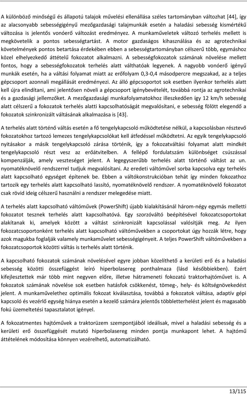 A motor gazdaságos kihasználása és az agrotechnikai követelmények pontos betartása érdekében ebben a sebességtartományban célszerű több, egymáshoz közel elhelyezkedő áttételű fokozatot alkalmazni.