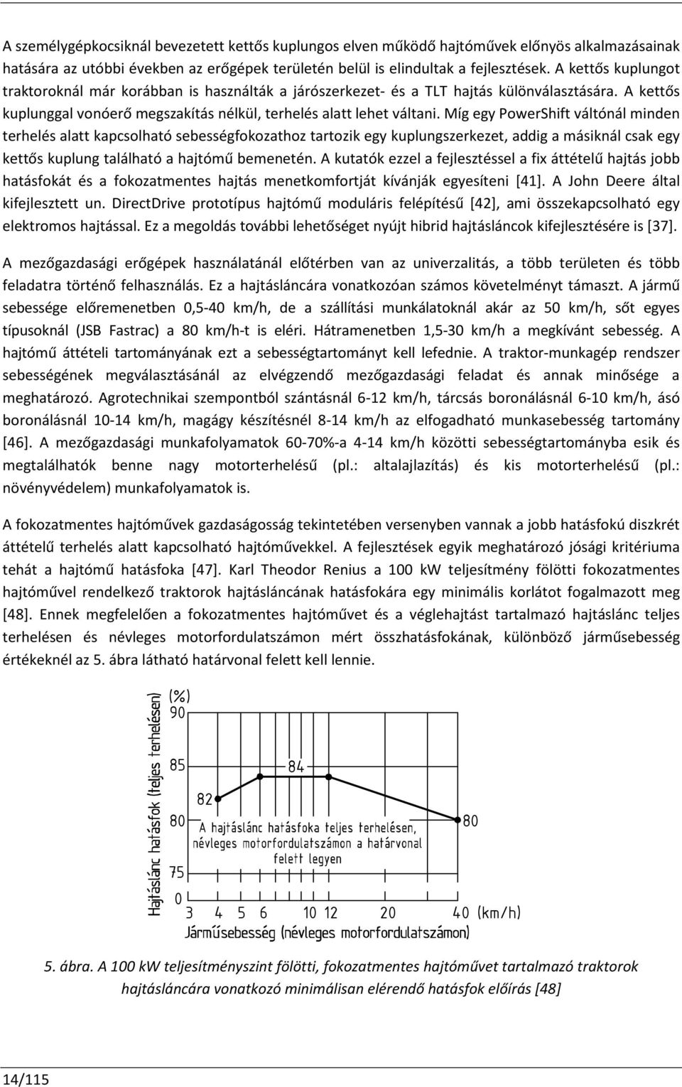 Míg egy PowerShift váltónál minden terhelés alatt kapcsolható sebességfokozathoz tartozik egy kuplungszerkezet, addig a másiknál csak egy kettős kuplung található a hajtómű bemenetén.