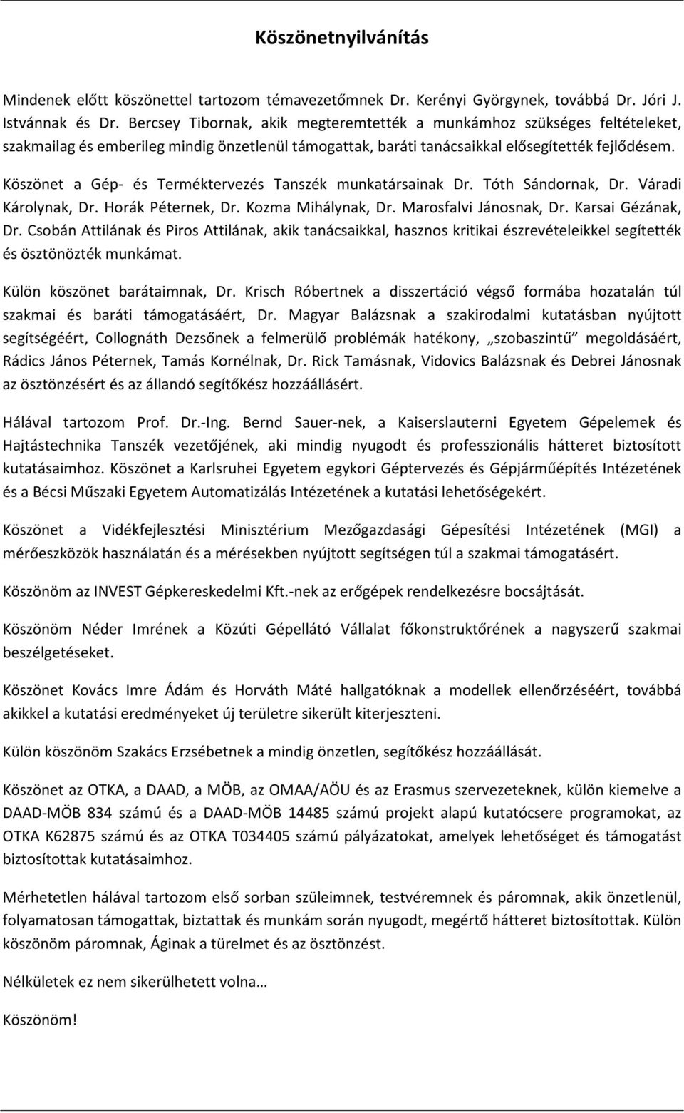 Köszönet a Gép- és Terméktervezés Tanszék munkatársainak Dr. Tóth Sándornak, Dr. Váradi Károlynak, Dr. Horák Péternek, Dr. Kozma Mihálynak, Dr. Marosfalvi Jánosnak, Dr. Karsai Gézának, Dr.