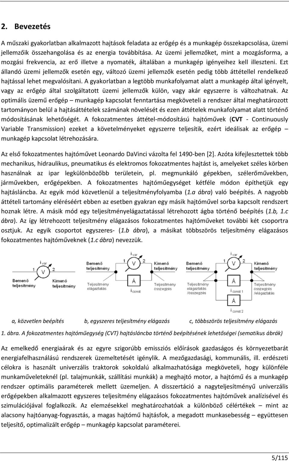 Ezt állandó üzemi jellemzők esetén egy, változó üzemi jellemzők esetén pedig több áttétellel rendelkező hajtással lehet megvalósítani.