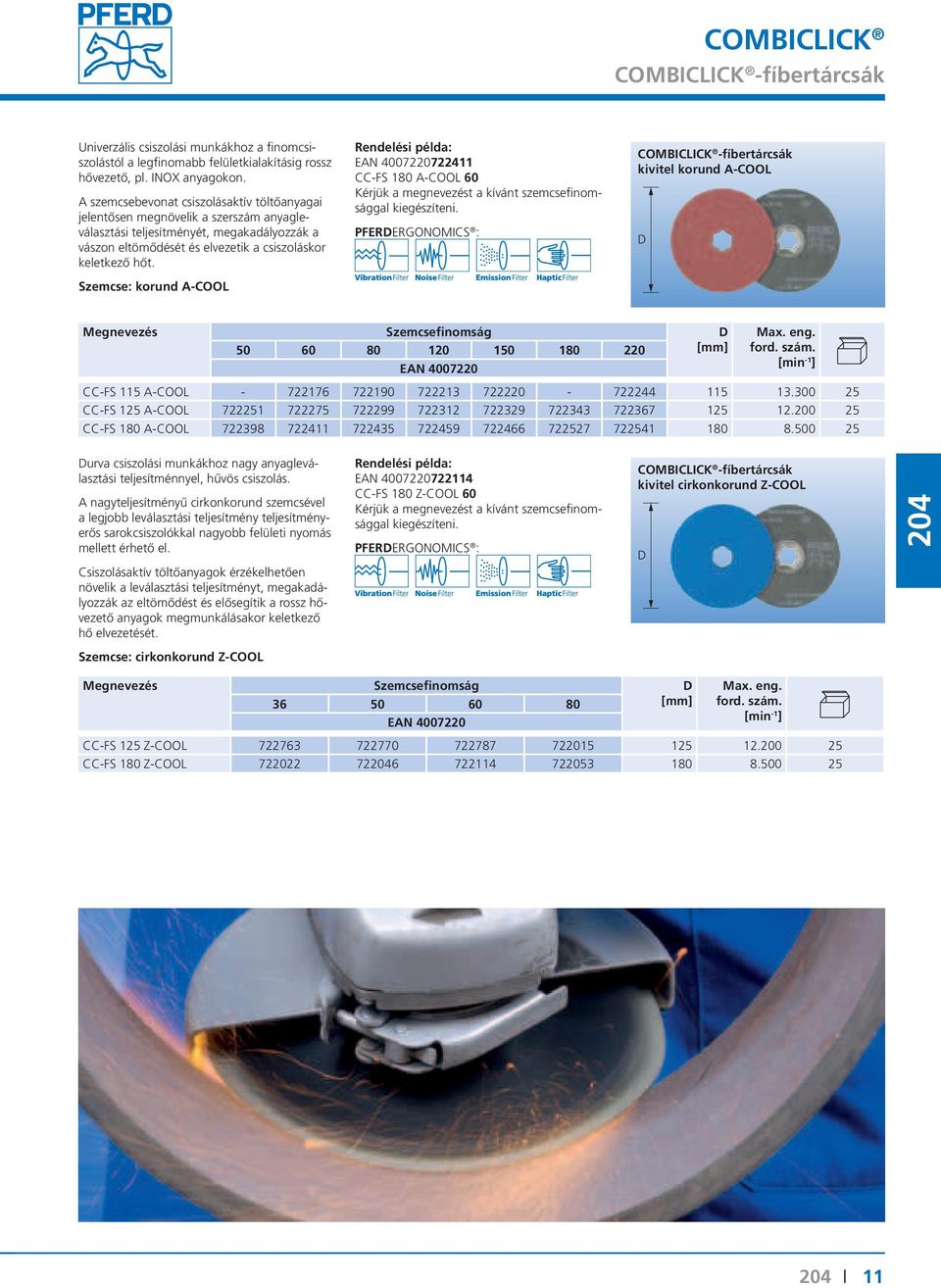 Szemcse: korund A-COOL 722411 CC-FS 180 A-COOL 60 PFERERGONOMICS : COMBICLICK -fíbertárcsák kivitel korund A-COOL Szemcsefinomság 50 60 80 120 150 180 220 CC-FS 115 A-COOL - 722176 722190 722213