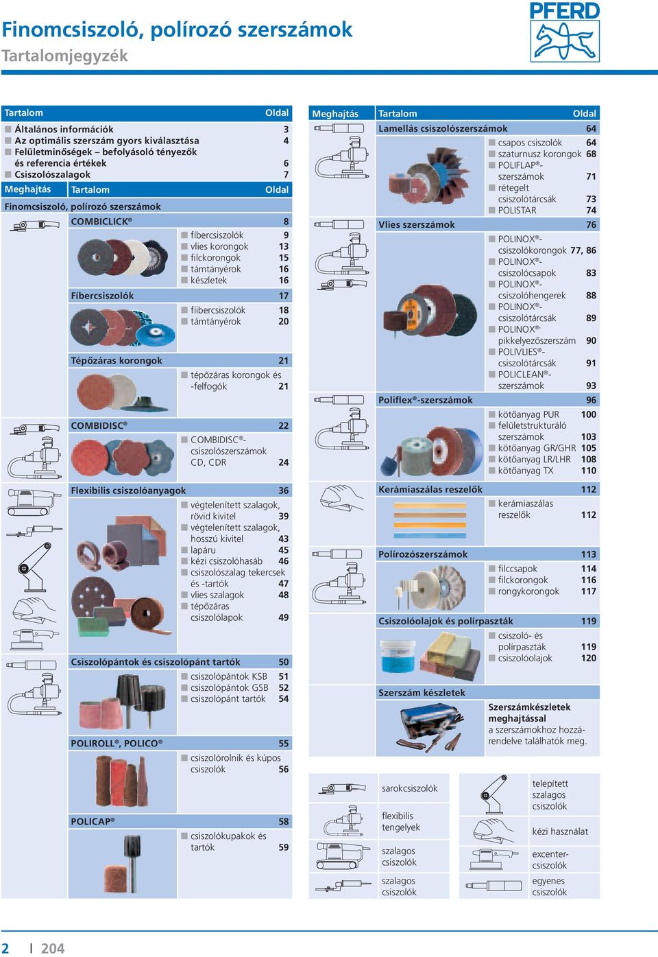 fíibercsiszolók 18 támtányérok 20 épőzáras korongok 21 tépőzáras korongok és -felfogók 21 COMBIISC 22 COMBIISC - csiszolószerszámok C, CR 24 Flexibilis csiszolóanyagok 36 végtelenített szalagok,