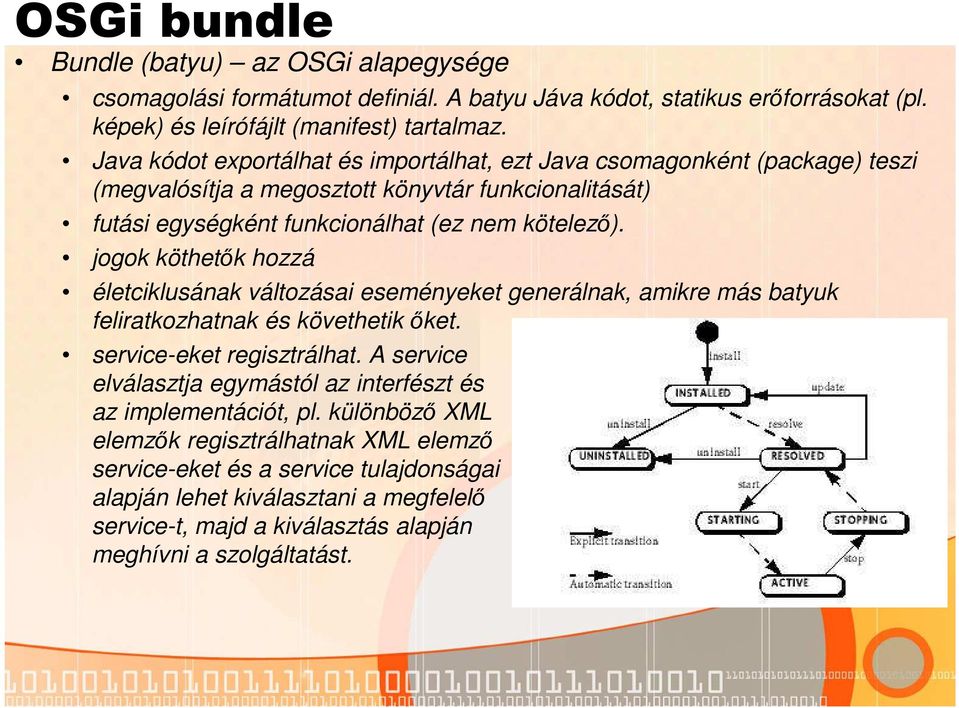jogok köthetők hozzá életciklusának változásai eseményeket generálnak, amikre más batyuk feliratkozhatnak és követhetik őket. service-eket regisztrálhat. A service service-eket regisztrálhat.