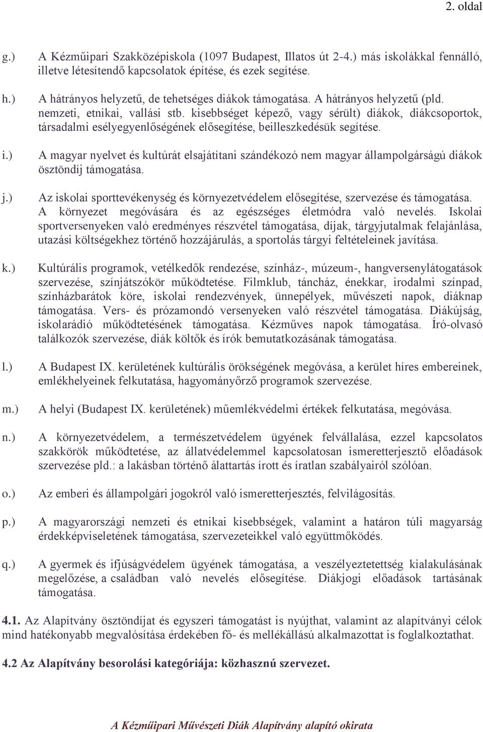 kisebbséget képező, vagy sérült) diákok, diákcsoportok, társadalmi esélyegyenlőségének elősegítése, beilleszkedésük segítése.