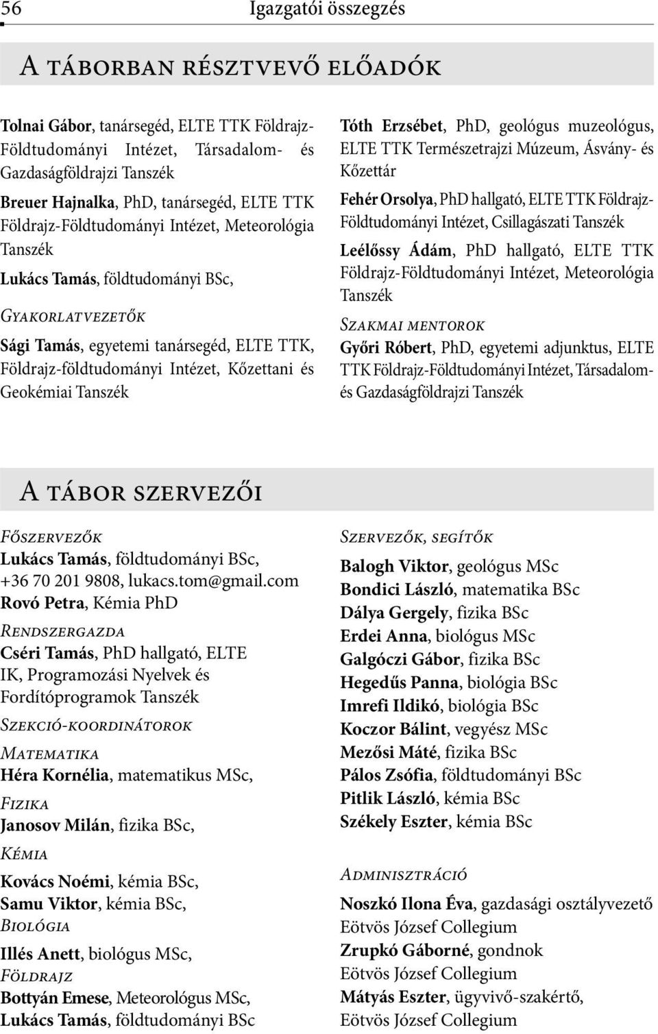 Erzsébet, PhD, geológus muzeológus, ELTE TTK Természetrajzi Múzeum, Ásvány- és Kőzettár Fehér Orsolya, PhD hallgató, ELTE TTK Földrajz- Földtudományi Intézet, Csillagászati Leélőssy Ádám, PhD