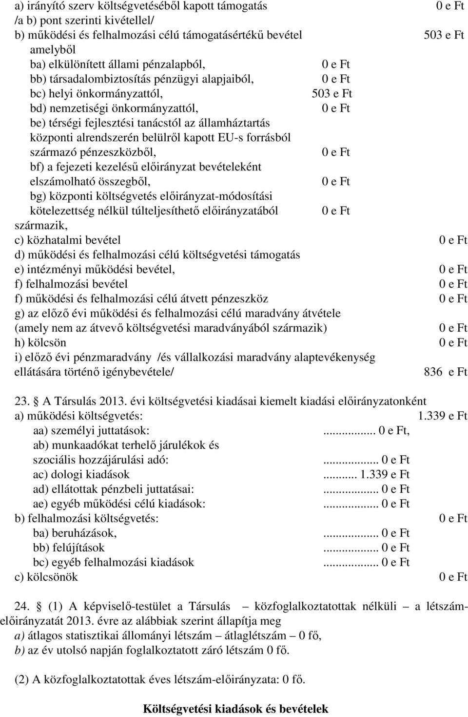 kapott EU-s forrásból származó pénzeszközből, bf) a fejezeti kezelésű előirányzat bevételeként elszámolható összegből, bg) központi költségvetés előirányzat-módosítási kötelezettség nélkül