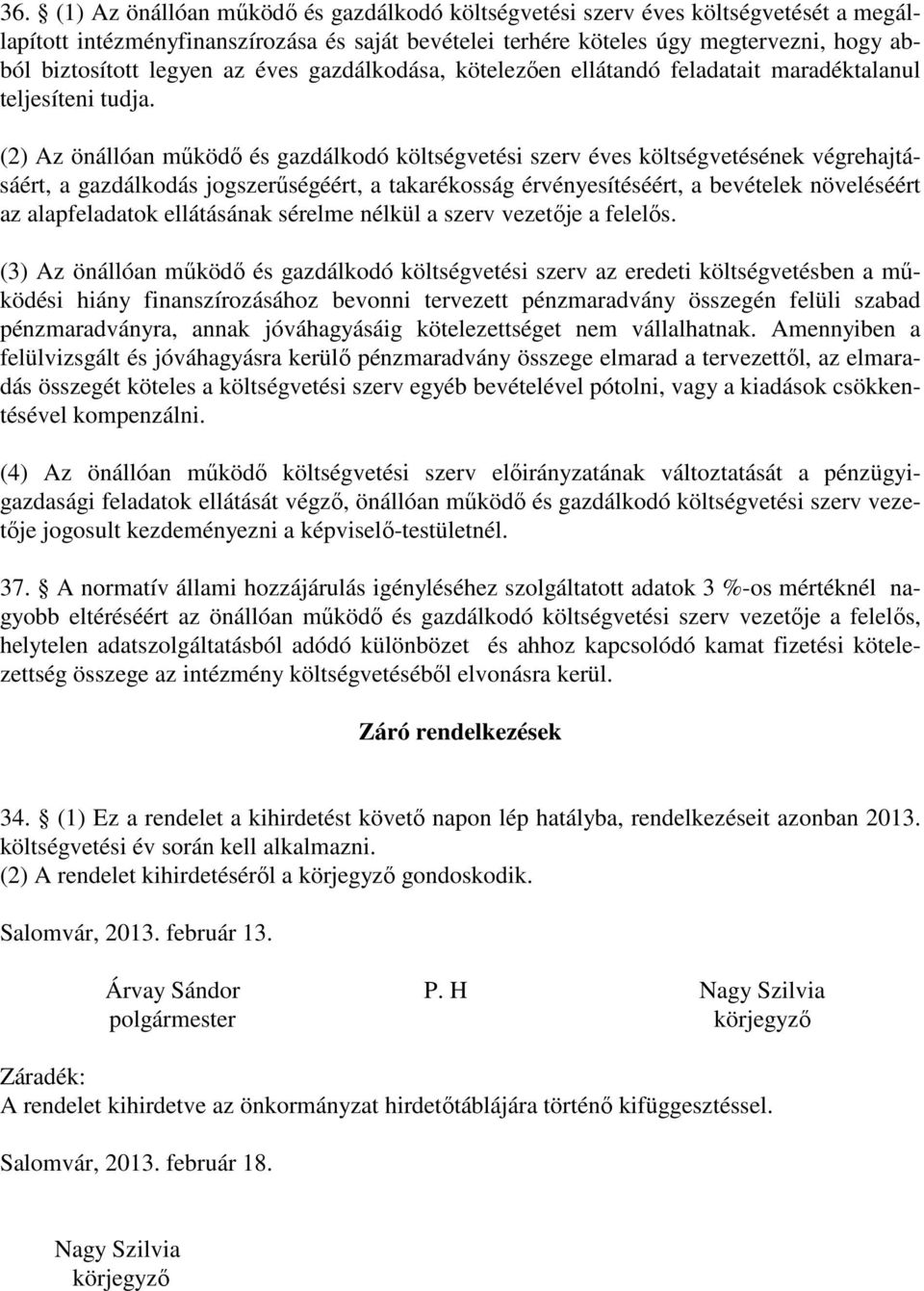 (2) Az önállóan működő és gazdálkodó költségvetési szerv éves költségvetésének végrehajtásáért, a gazdálkodás jogszerűségéért, a takarékosság érvényesítéséért, a bevételek növeléséért az